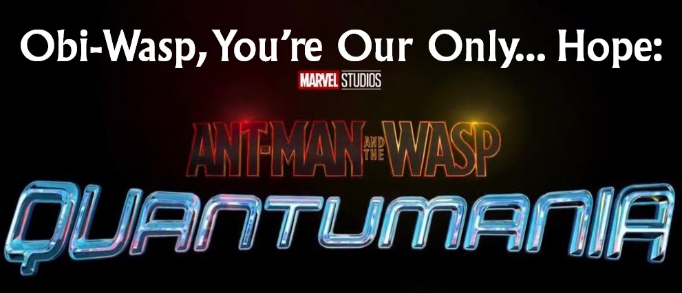 Obi-Wasp, You’re Our Only… Hope: Ant-Man & The Wasp:&nbsp;Quantumania
